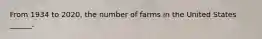 From 1934 to 2020, the number of farms in the United States ______.