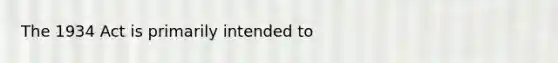 The 1934 Act is primarily intended to