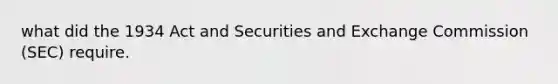 what did the 1934 Act and Securities and Exchange Commission (SEC) require.