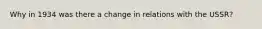 Why in 1934 was there a change in relations with the USSR?