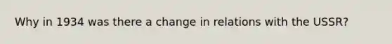 Why in 1934 was there a change in relations with the USSR?