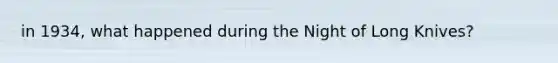 in 1934, what happened during the Night of Long Knives?