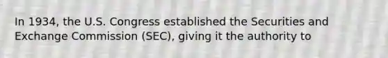 In 1934, the U.S. Congress established the Securities and Exchange Commission (SEC), giving it the authority to