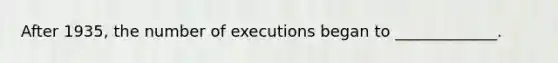 After 1935, the number of executions began to _____________.