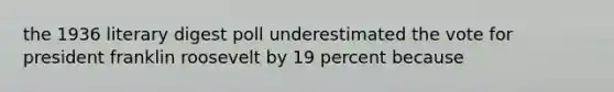 the 1936 literary digest poll underestimated the vote for president franklin roosevelt by 19 percent because