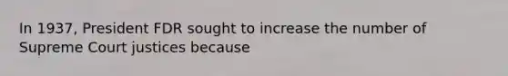 In 1937, President FDR sought to increase the number of Supreme Court justices because