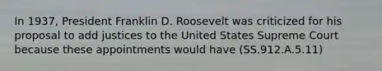 In 1937, President Franklin D. Roosevelt was criticized for his proposal to add justices to the United States Supreme Court because these appointments would have (SS.912.A.5.11)