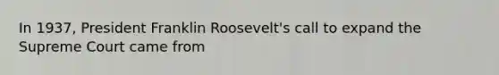 In 1937, President Franklin Roosevelt's call to expand the Supreme Court came from