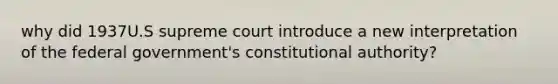 why did 1937U.S supreme court introduce a new interpretation of the federal government's constitutional authority?