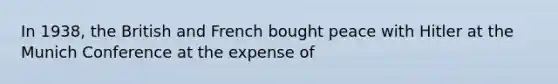 In 1938, the British and French bought peace with Hitler at the Munich Conference at the expense of