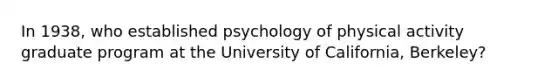 In 1938, who established psychology of physical activity graduate program at the University of California, Berkeley?