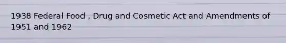 1938 Federal Food , Drug and Cosmetic Act and Amendments of 1951 and 1962