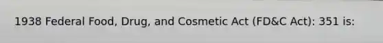 1938 Federal Food, Drug, and Cosmetic Act (FD&C Act): 351 is: