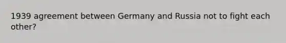 1939 agreement between Germany and Russia not to fight each other?