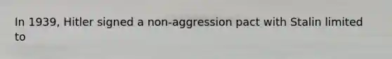 In 1939, Hitler signed a non-aggression pact with Stalin limited to