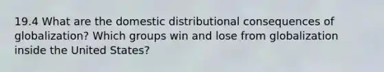 19.4 What are the domestic distributional consequences of globalization? Which groups win and lose from globalization inside the United States?