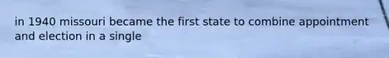 in 1940 missouri became the first state to combine appointment and election in a single