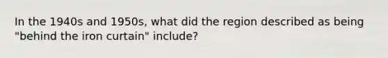 In the 1940s and 1950s, what did the region described as being "behind the iron curtain" include?