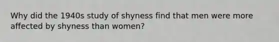 Why did the 1940s study of shyness find that men were more affected by shyness than women?