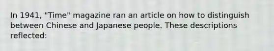 In 1941, "Time" magazine ran an article on how to distinguish between Chinese and Japanese people. These descriptions reflected: