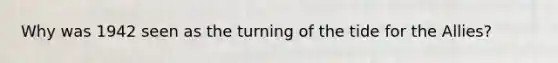 Why was 1942 seen as the turning of the tide for the Allies?