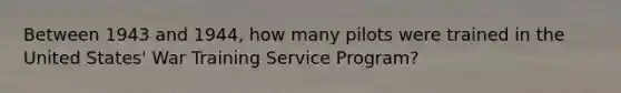 Between 1943 and 1944, how many pilots were trained in the United States' War Training Service Program?