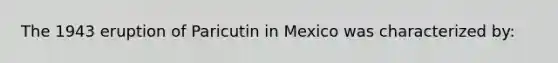 The 1943 eruption of Paricutin in Mexico was characterized by: