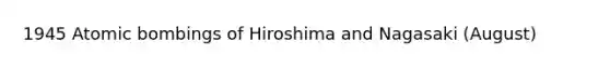 1945 Atomic bombings of Hiroshima and Nagasaki (August)