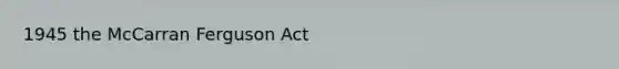 1945 the McCarran Ferguson Act