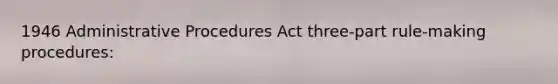 1946 Administrative Procedures Act three-part rule-making procedures: