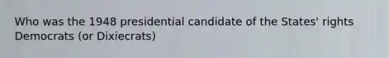 Who was the 1948 presidential candidate of the States' rights Democrats (or Dixiecrats)