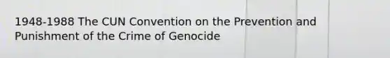 1948-1988 The CUN Convention on the Prevention and Punishment of the Crime of Genocide