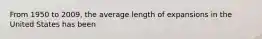 From 1950 to 2009, the average length of expansions in the United States has been