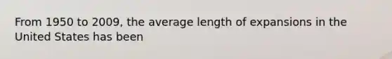 From 1950 to 2009, the average length of expansions in the United States has been