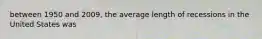 between 1950 and 2009, the average length of recessions in the United States was