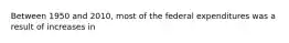 Between 1950 and 2010, most of the federal expenditures was a result of increases in