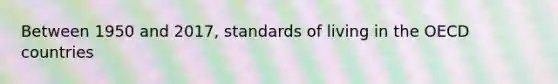 Between 1950 and​ 2017, standards of living in the OECD countries