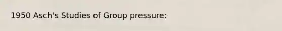 1950 Asch's Studies of Group pressure: