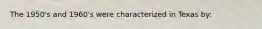 The 1950's and 1960's were characterized in Texas by: