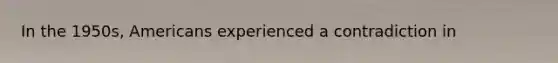 In the 1950s, Americans experienced a contradiction in