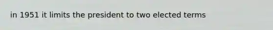 in 1951 it limits the president to two elected terms