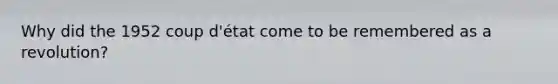 Why did the 1952 coup d'état come to be remembered as a revolution?