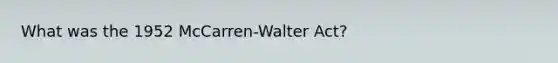 What was the 1952 McCarren-Walter Act?