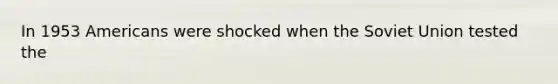 In 1953 Americans were shocked when the Soviet Union tested the
