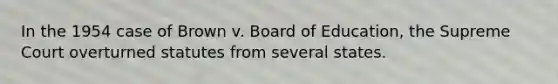 In the 1954 case of Brown v. Board of Education, the Supreme Court overturned statutes from several states.