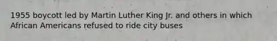 1955 boycott led by Martin Luther King Jr. and others in which African Americans refused to ride city buses