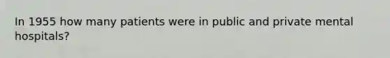 In 1955 how many patients were in public and private mental hospitals?