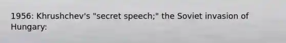 1956: Khrushchev's "secret speech;" the Soviet invasion of Hungary: