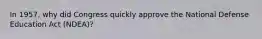 In 1957, why did Congress quickly approve the National Defense Education Act (NDEA)?