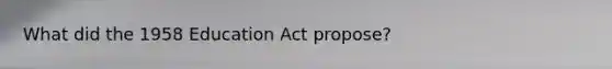 What did the 1958 Education Act propose?